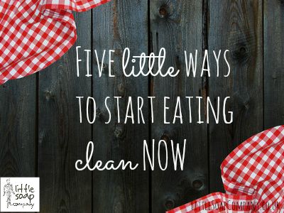 Five little ways to start eating clean NOW_LittleSoapCompany.co.uk